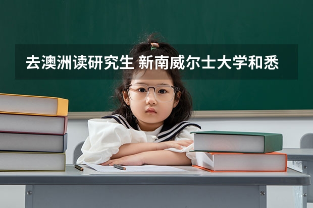 去澳洲读研究生 新南威尔士大学和悉尼大学哪个好一些？