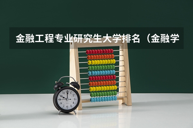 金融工程专业研究生大学排名（金融学学硕大学排名）