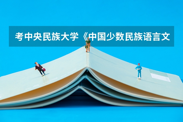 考中央民族大学《中国少数民族语言文学》专业研究生。需备考什么书目？