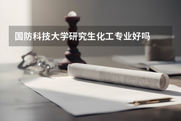 国防科技大学研究生化工专业好吗