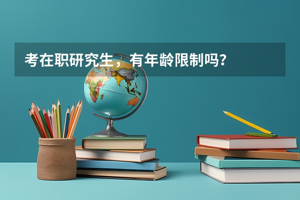 考在职研究生，有年龄限制吗？