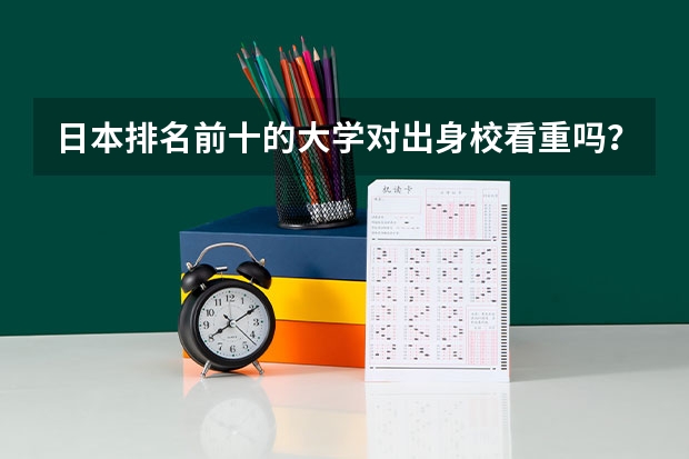 日本排名前十的大学对出身校看重吗？国内三本院校大二会计学目前没有日语成绩。纠结于国内考研和出国