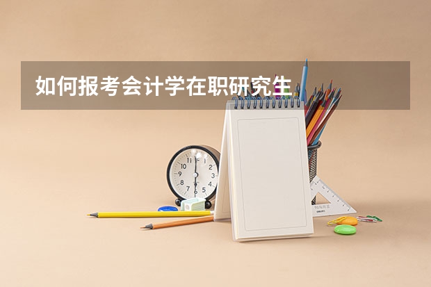 如何报考会计学在职研究生