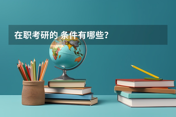 在职考研的 条件有哪些？