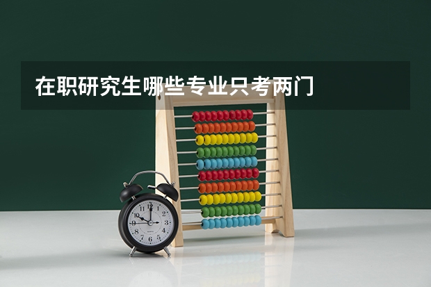 在职研究生哪些专业只考两门