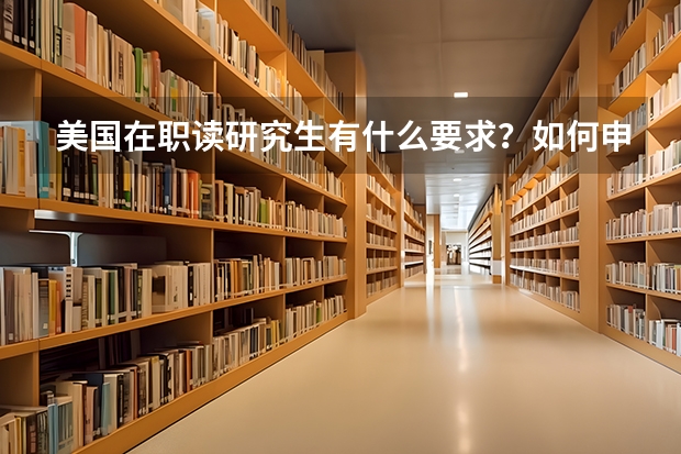 美国在职读研究生有什么要求？如何申请？