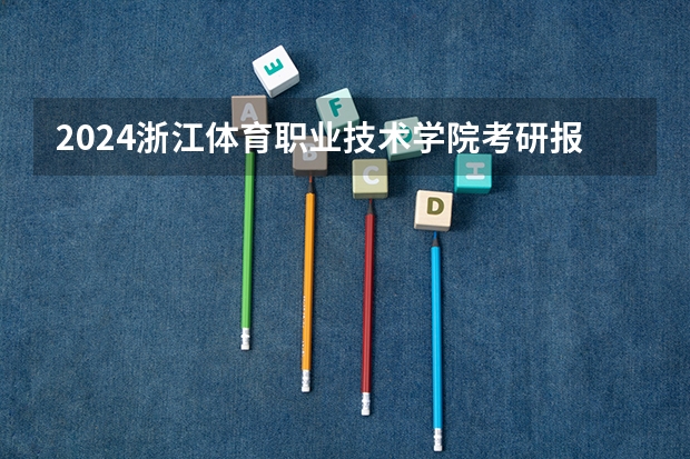 2024浙江体育职业技术学院考研报名条件是什么 2024年什么时候考研