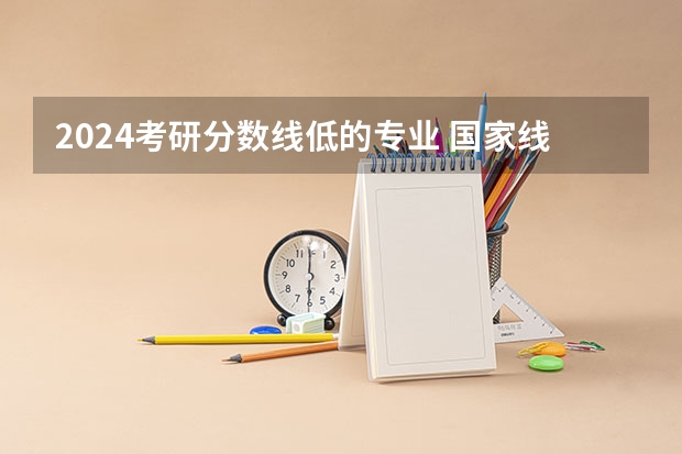 2024考研分数线低的专业 国家线最低的考研专业