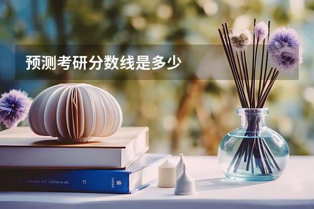 预测考研分数线是多少
