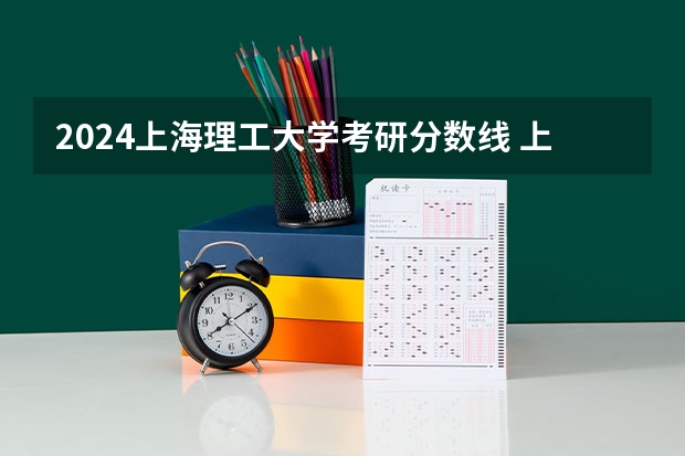 2024上海理工大学考研分数线 上海理工大学2023年考研分数线