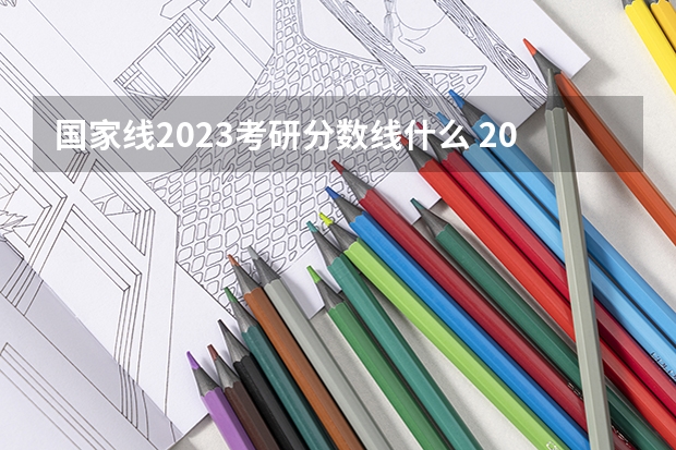 国家线2023考研分数线什么 2023年研究生国家分数线