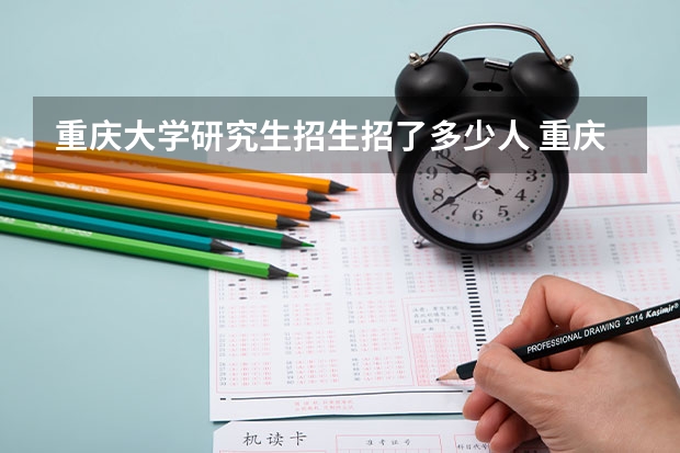 重庆大学研究生招生招了多少人 重庆大学研究生好考吗