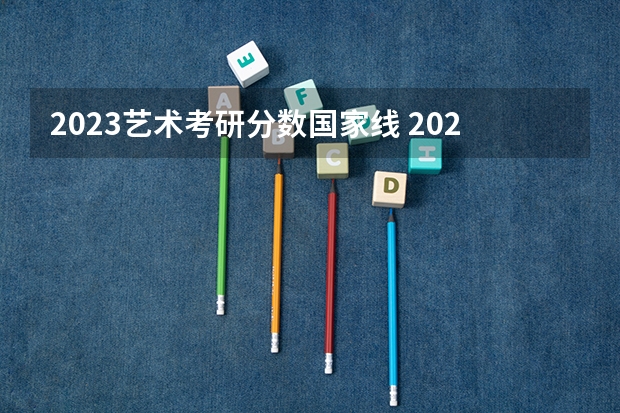 2023艺术考研分数国家线 2023艺术考研分数线