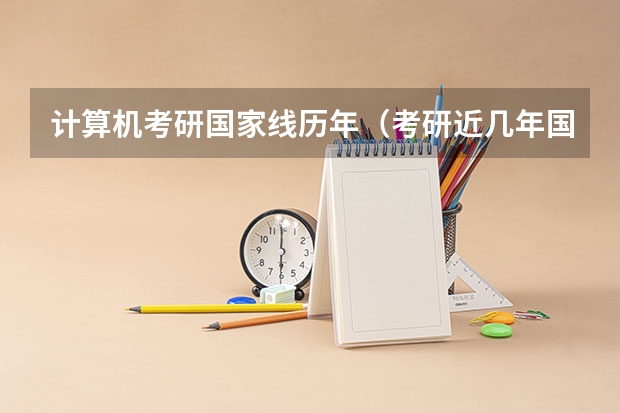 计算机考研国家线历年（考研近几年国家线）
