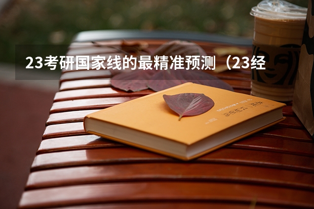23考研国家线的最精准预测（23经济类考研国家线预测）