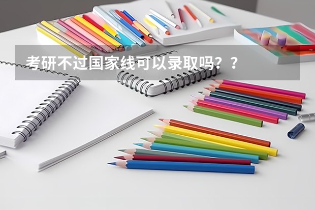 考研不过国家线可以录取吗？？