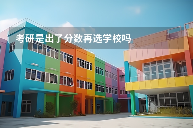 考研是出了分数再选学校吗