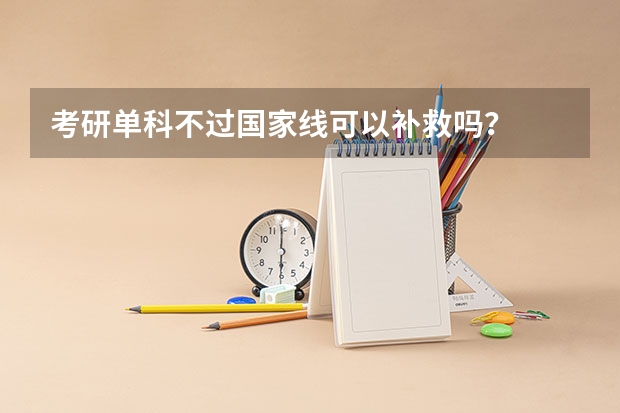 考研单科不过国家线可以补救吗？