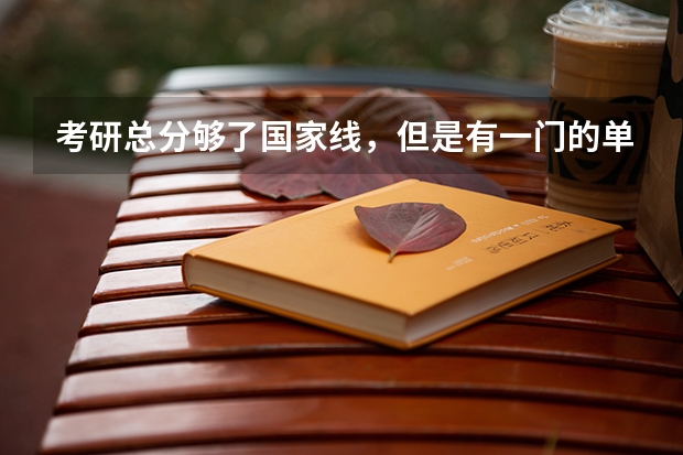 考研总分够了国家线，但是有一门的单科线可能不够，差了四五分的样子。。有可能被录取吗？