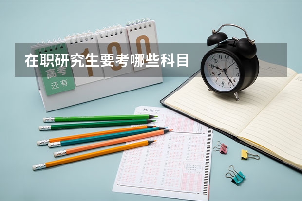在职研究生要考哪些科目