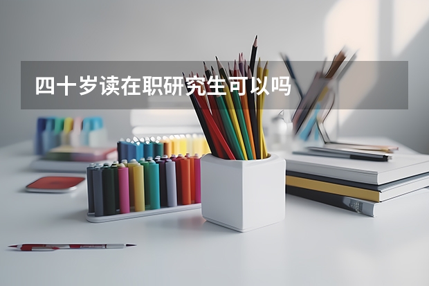 四十岁读在职研究生可以吗