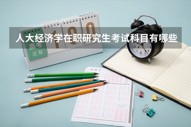 人大经济学在职研究生考试科目有哪些