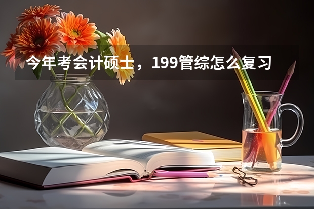 今年考会计硕士，199管综怎么复习比较好？