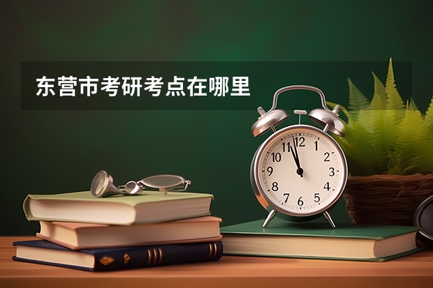 东营市考研考点在哪里