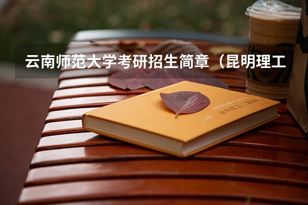 云南师范大学考研招生简章（昆明理工大学研究生学费）