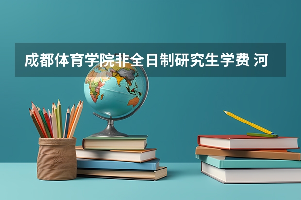 成都体育学院非全日制研究生学费 河南省哪所大学的体育舞蹈专业好