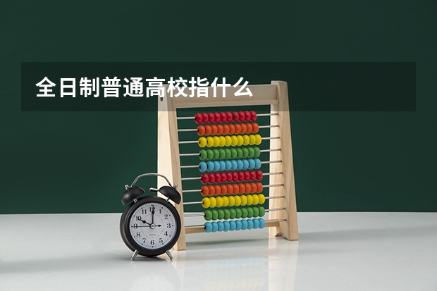 全日制普通高校指什么