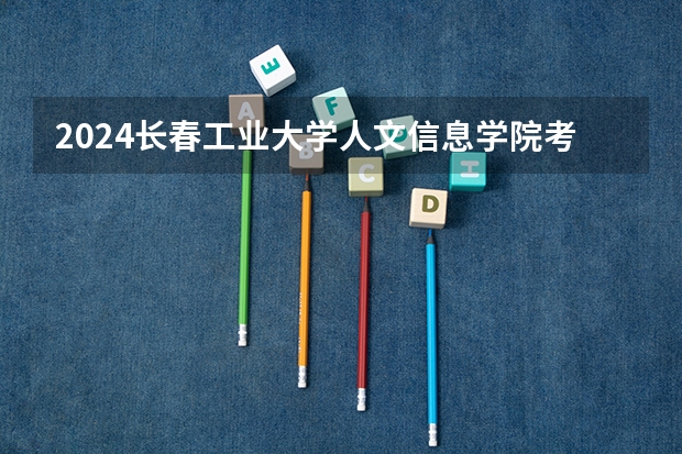 2024长春工业大学人文信息学院考研报名条件是什么 2024年什么时候考研
