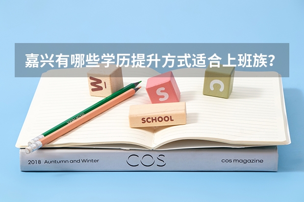 嘉兴有哪些学历提升方式适合上班族？
