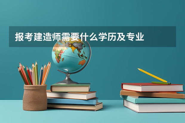报考建造师需要什么学历及专业