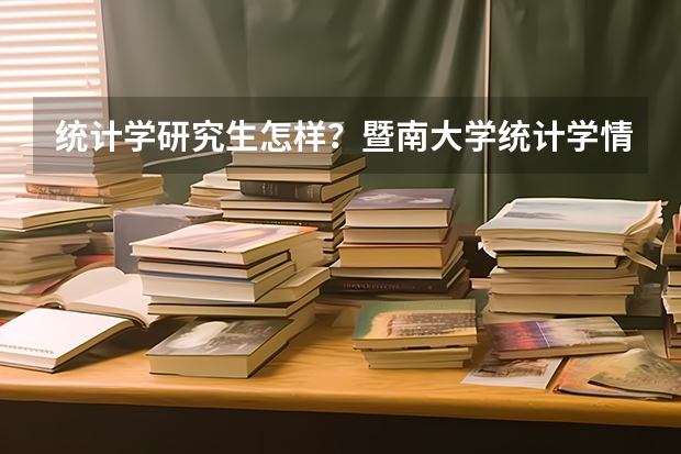 统计学研究生怎样？暨南大学统计学情况如何？