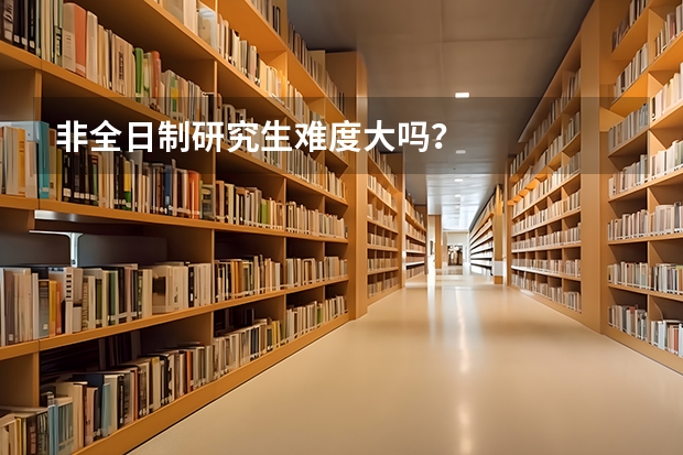 非全日制研究生难度大吗？