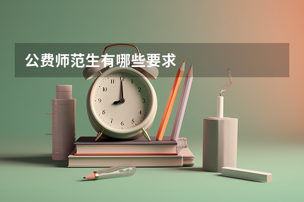 公费师范生有哪些要求