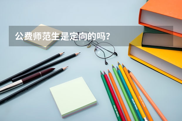 公费师范生是定向的吗？