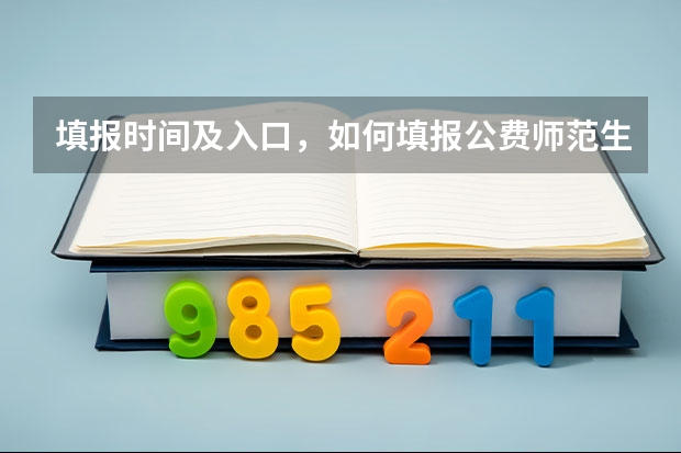 填报时间及入口，如何填报公费师范生志愿？