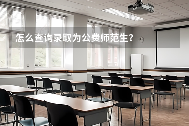 怎么查询录取为公费师范生？