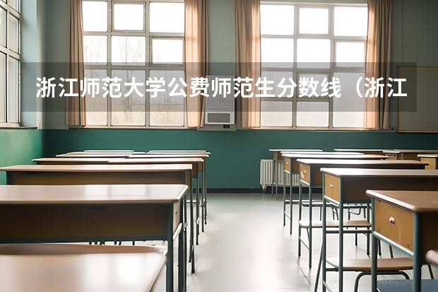 浙江师范大学公费师范生分数线（浙江公费师范生分数线）