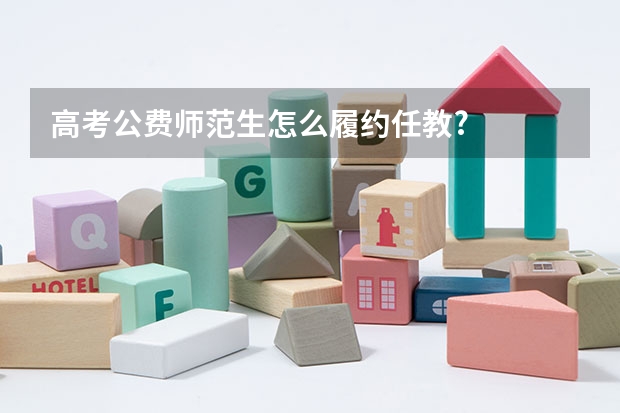 高考公费师范生怎么履约任教?