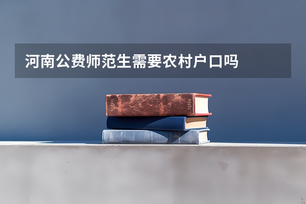 河南公费师范生需要农村户口吗