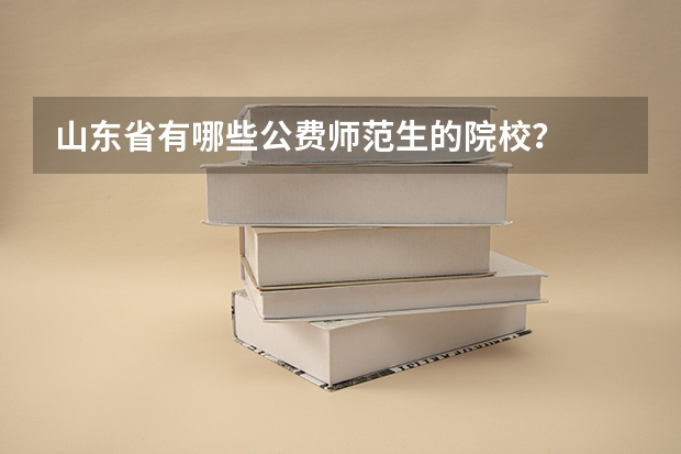 山东省有哪些公费师范生的院校？