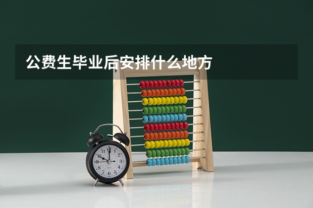 公费生毕业后安排什么地方