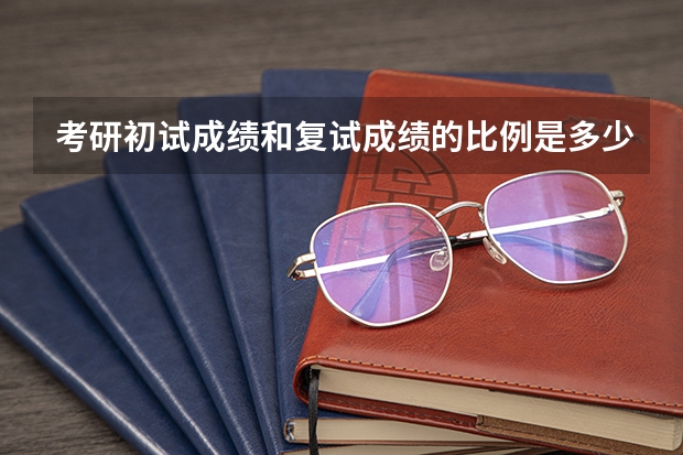 考研初试成绩和复试成绩的比例是多少啊？