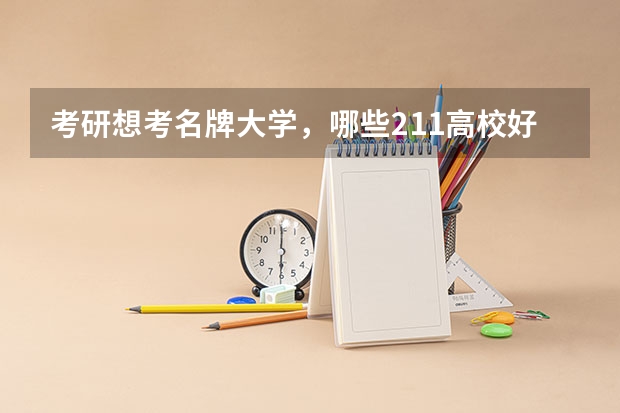 考研想考名牌大学，哪些211高校好考呢？