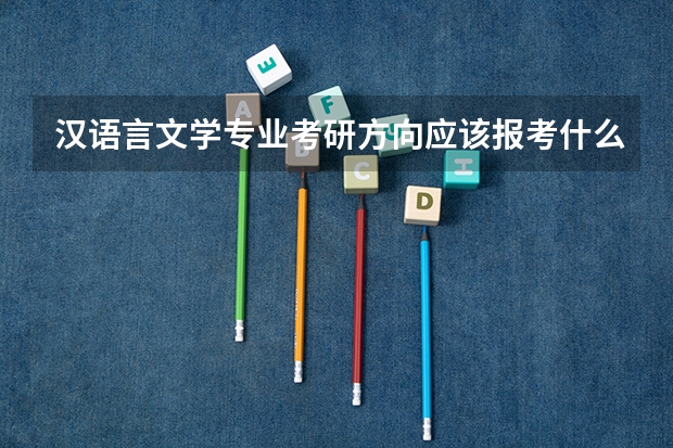 汉语言文学专业考研方向应该报考什么啊