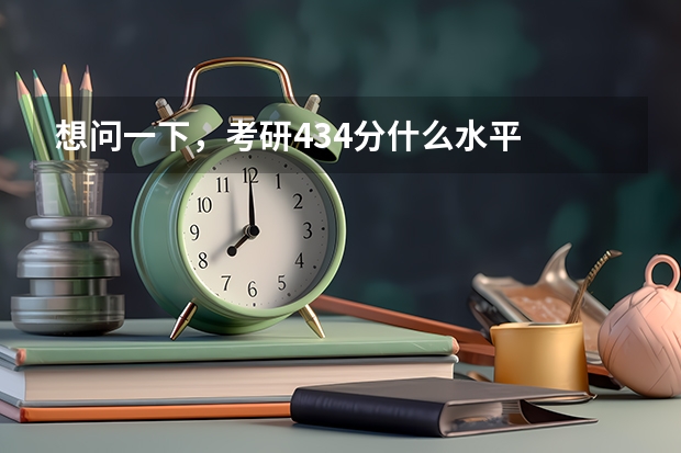 想问一下，考研434分什么水平