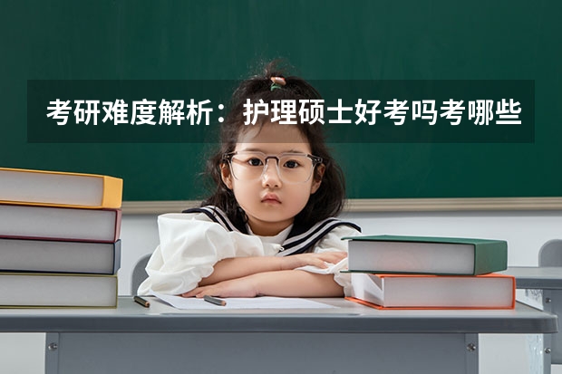 考研难度解析：护理硕士好考吗考哪些内容呢？